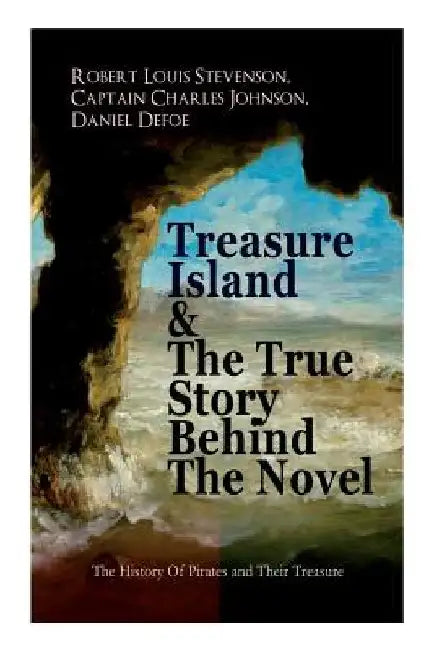 Treasure Island & The True Story Behind The Novel - The History Of Pirates and Their Treasure: Adventure Classic & The Real Adventures of the Most Not by Robert Louis Stevenson