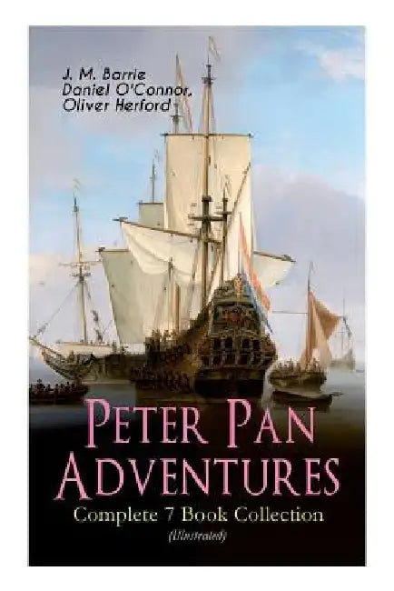 Peter Pan Adventures - Complete 7 Book Collection (Illustrated) by J. M. Barrie