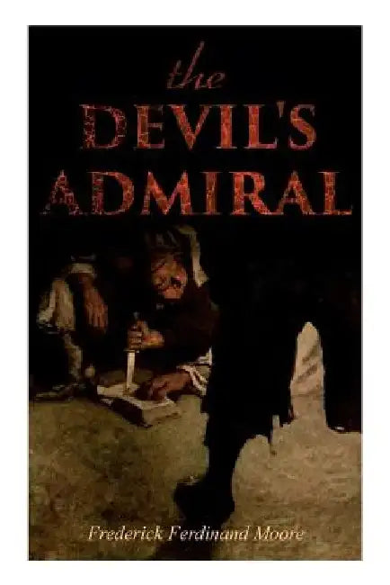 The Devil's Admiral: A Pirate Adventure Tale by Frederick Ferdinand Moore