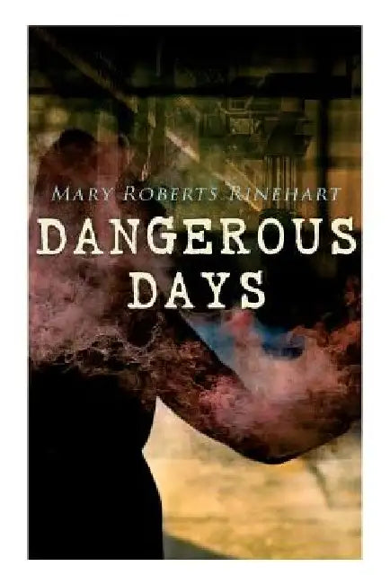 Dangerous Days: Historical Novel - WW1 by Mary Roberts Rinehart