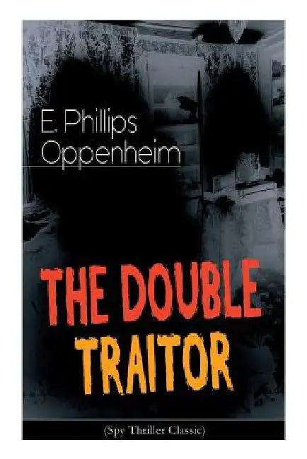 THE DOUBLE TRAITOR (Spy Thriller Classic) by E. Phillips Oppenheim