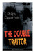 THE DOUBLE TRAITOR (Spy Thriller Classic) by E. Phillips Oppenheim