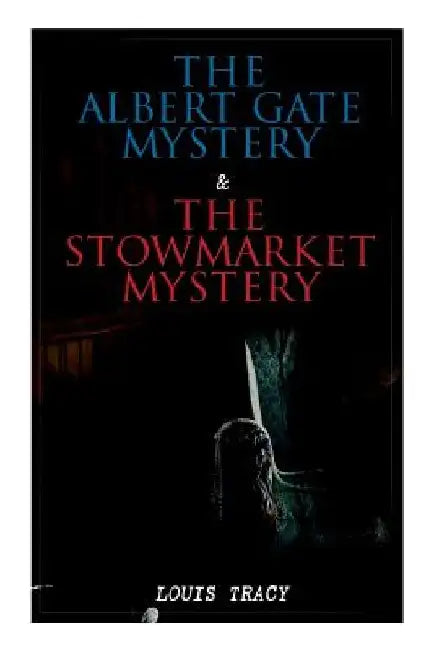 The Albert Gate Mystery & The Stowmarket Mystery: Reginald Brett, Barrister Detective (Two Books in One Edition) by Louis Tracy