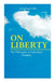 On Liberty - The Philosophy of Individual Freedom: The Philosophy of Individual Freedom Civil & Social Liberty, Liberty of Thought, Individuality & In by John Stuart Mill