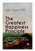 The Greatest Happiness Principle - Utilitarianism, on Liberty & the Subjection of Women: The Principle of the Greatest-Happiness: What Is Utilitariani by John Stuart Mill