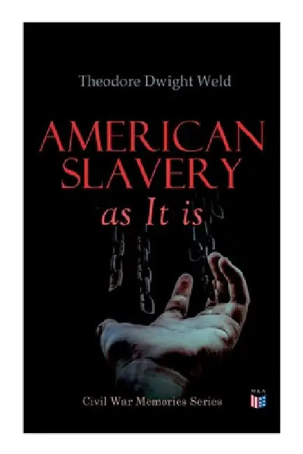 American Slavery as It Is: Testimony of a Thousand Witnesses by Theodore Dwight Weld