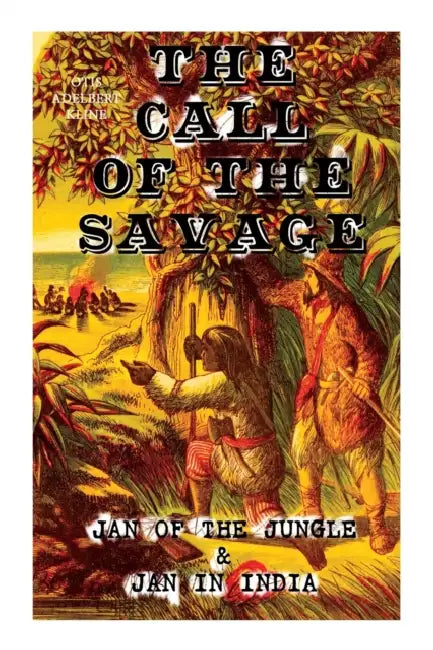 THE CALL OF THE SAVAGE - Jan of the Jungle & Jan in India: Escapades of a Young Man Raised in Lab in Forests and Swamps of Wildlife by Caesar Who