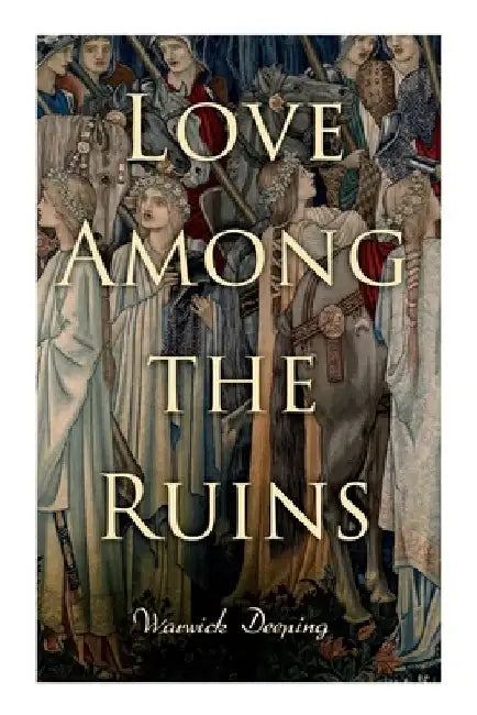 Love Among the Ruins: Historical Novel - Medieval Romance by Warwick Deeping