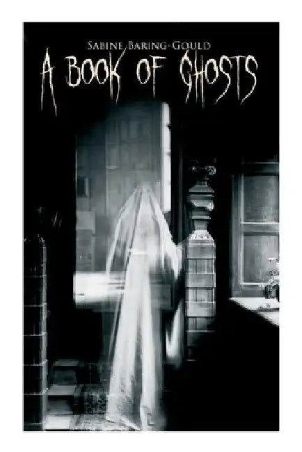 A Book of Ghosts: 20+ Horror Stories by Sabine Baring-Gould