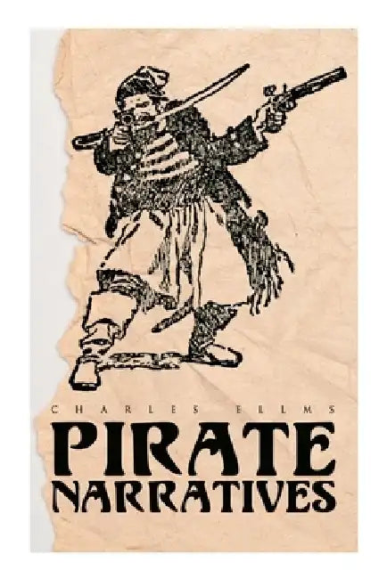 Pirate Narratives: The Pirates Own Book: Authentic Narratives of the Most Celebrated Sea Robbers by Charles Ellms