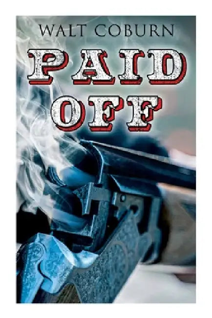Paid Off: A Western Adventure by Walt Coburn