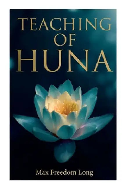 Teaching of Huna: The Secret Science Behind Miracles & Self-Suggestion by Max Freedom Long