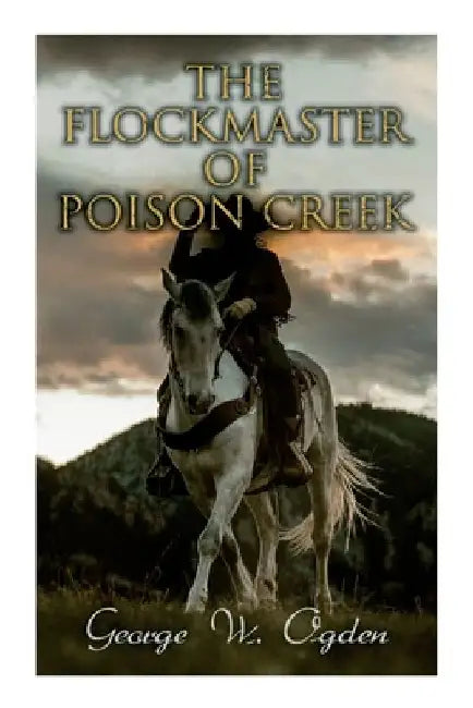 The Flockmaster of Poison Creek: Western Novel by George W. Ogden