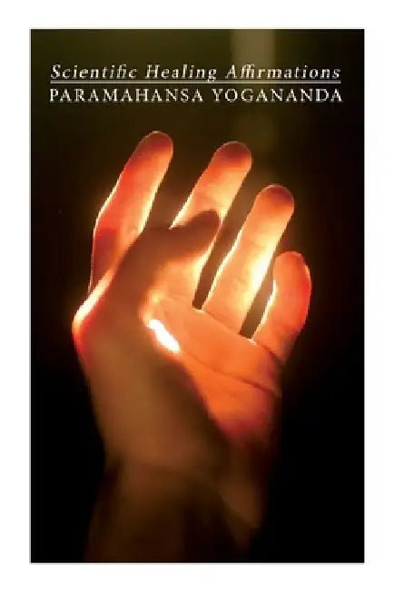 Scientific Healing Affirmations by Paramahansa Yogananda