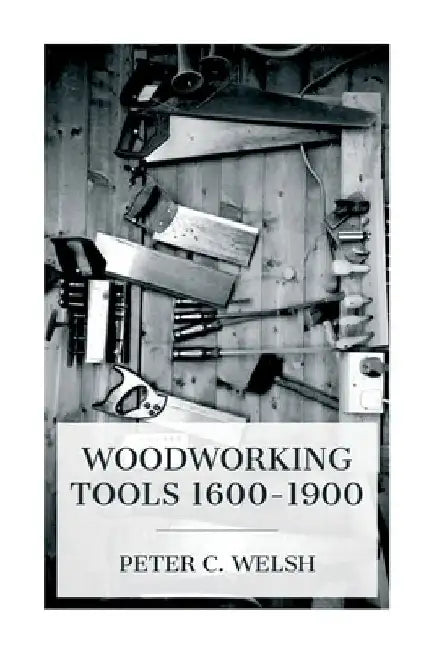 Woodworking Tools 1600-1900 by Peter C. Welsh