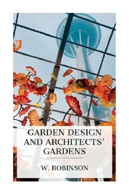 Garden Design and Architects' Gardens by W. Robinson