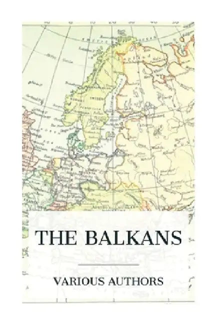 The Balkans: A History of Bulgaria-Serbia-Greece-Rumania-Turkey by Arnold Toynbee