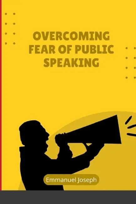 Overcoming Fear of Public Speaking by Emmanuel Joseph