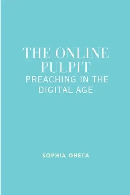 The Online Pulpit: Preaching in the Digital Age by Oheta Sophia