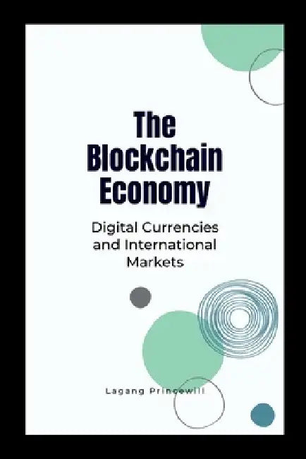 The Blockchain Economy: Digital Currencies and International Markets by Lagang Princewill