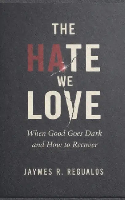 The Hate We Love: When Good Goes Dark by Jaymes R. Regualos