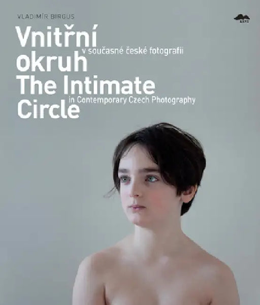 Vnitrni Okruh V Soucasne Ceske Fotografii/The Intimate Circle In Contemporary Czech Photography by Vladimir Birgus