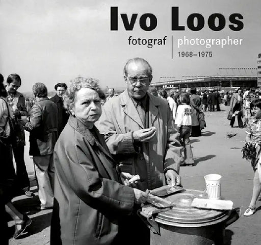 Ivo Loos: Photographer 1966-1975 by Ivo Loos, Antonín Dufek