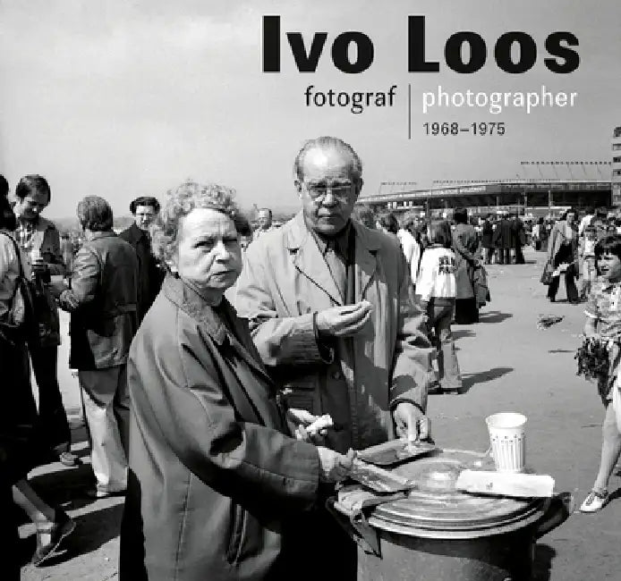 Ivo Loos: Photographer 1966-1975 by Ivo Loos, Antonín Dufek