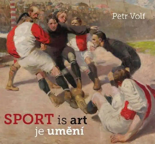 Sport Is Art: Sports Themes in Czech Art of the 20th and 21st Centuries by Petr Volf