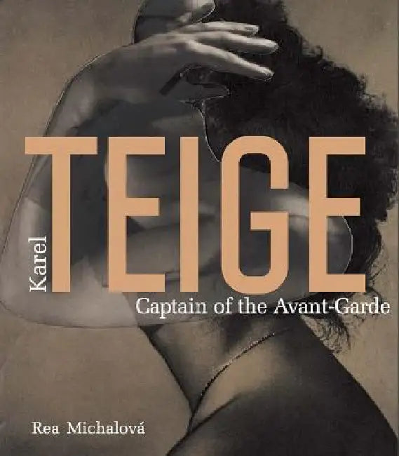 Karel Teige: Captain of the Avant-Garde by Karel Teige, Milan Knízák, Rea Michalová