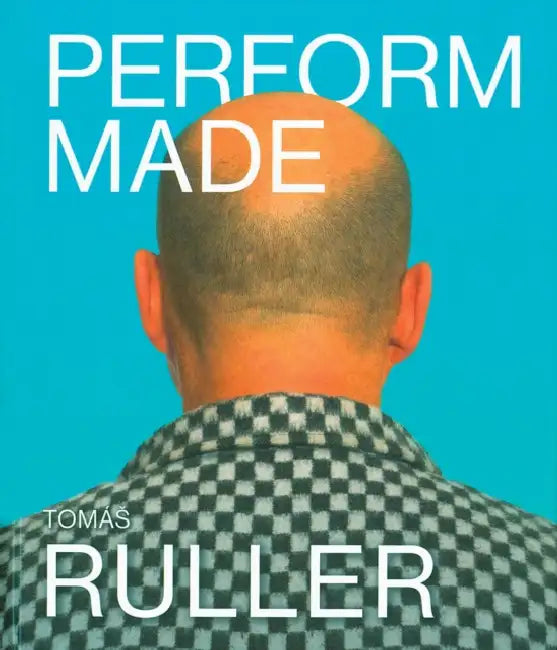 Tomás Ruller: Perform Made: Resistant Moments by Tomas Ruller, Dusan Brozman, Pavel Liska