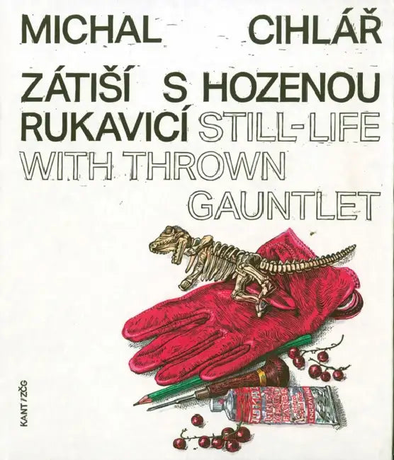 Michal Cihlár: Still-Life with Thrown Gauntlet by Michal Cihlar, Marcel Fiser, Pavel Kosatík