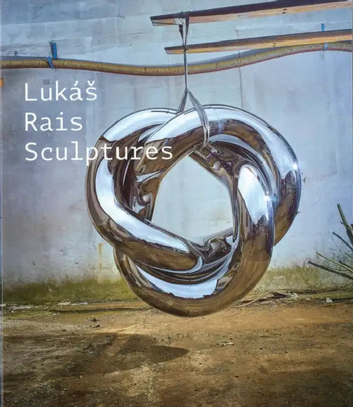 Lukás Rais: Sculptures by Lukas Rais