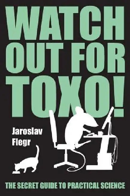 Watch out for Toxo!: The Secret Guide to Practical Science by Jaroslav Flegr