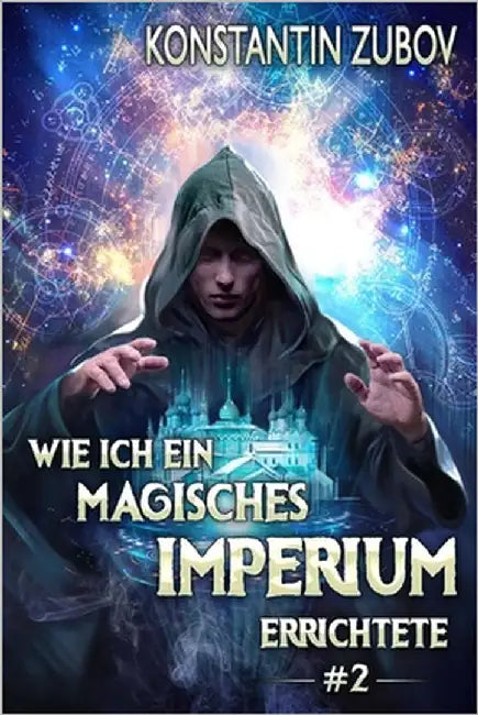 Wie ich ein Magisches Imperium errichtete (Buch 2): Eine Portal-Progression Fantasy Serie by Zubov, Konstantin