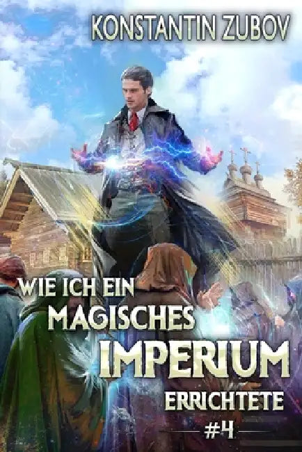 Wie ich ein Magisches Imperium errichtete (Buch 4): Eine Portal-Progression Fantasy Serie by Konstantin Zubov