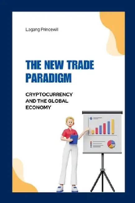 The New Trade Paradigm: Cryptocurrency and the Global Economy by Lagang Princewill