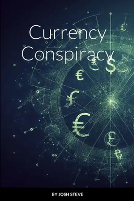 Currency Conspiracy by Josh Steve