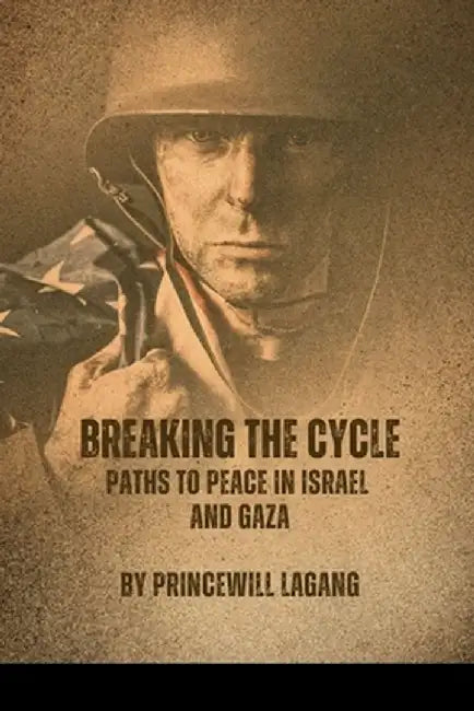 Breaking the Cycle: Paths to Peace in Israel and Gaza by Princewill Lagang