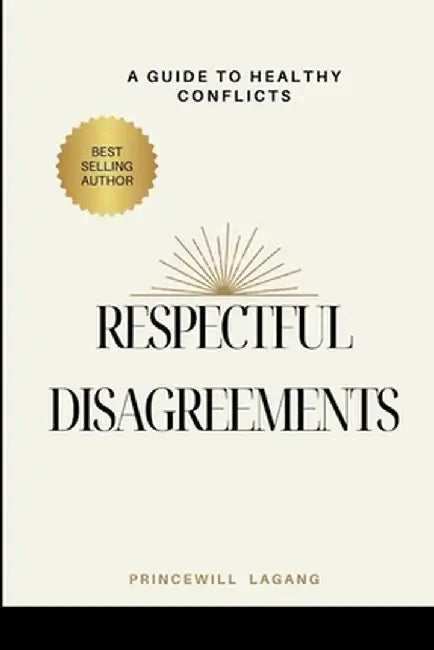 Respectful Disagreement: A Guide to Healthy Conflicts by Princewill Lagang
