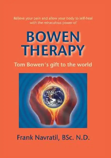 Bowen Therapy: Tom Bowen´s Gift to the World by Frank Navratil