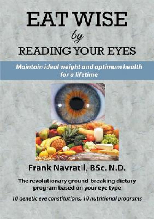 Eat Wise by Reading Your Eyes: Maintain Ideal Weight and Optimum Health for a Lifetime by Frank Navratil