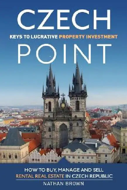 Czech Point: Keys to Lucrative Property Investment: How to Buy, Manage and Sell Rental Real Estate in Czech Republic by Nathan Brown