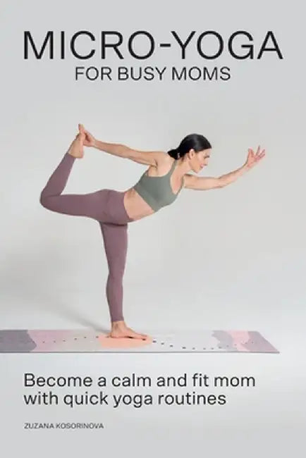 Micro-Yoga for Busy Moms by Zuzana Kosorinova