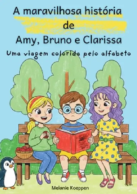 A maravilhosa história de Amy, Bruno e Clarissa: Uma viagem colorida pelo alfabeto by Melanie Koeppen