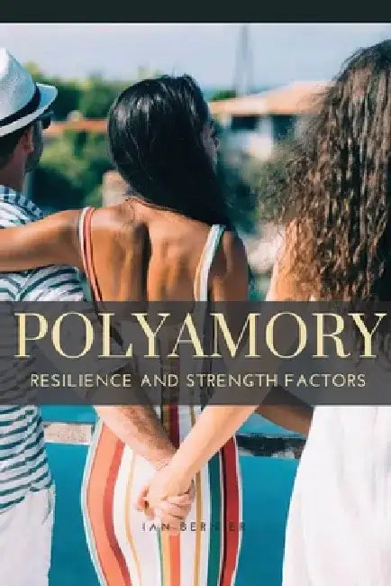 Polyamory: Resilience and Strength Factors by Bernier Ian