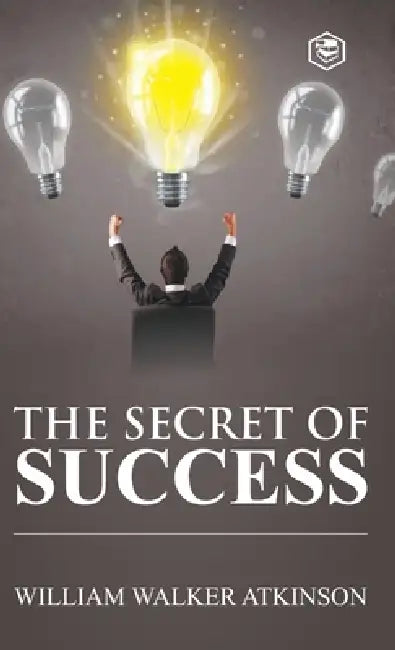 The Secret of Success by William Walker Atkinson
