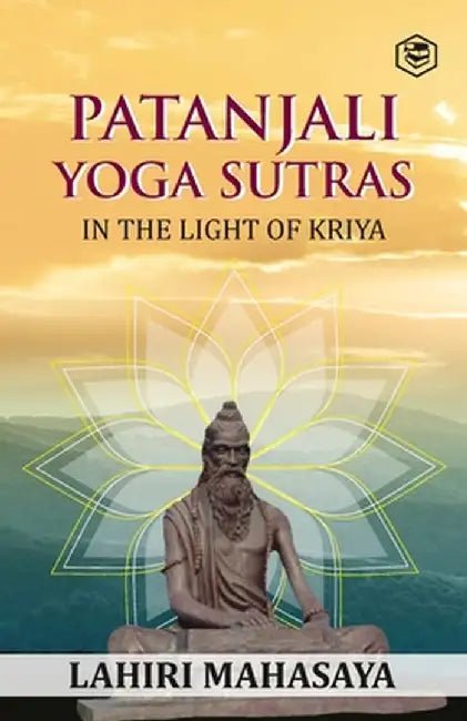 Patanjali Yoga Sutras: In the Light of Kriya by Lahiri Mahasaya