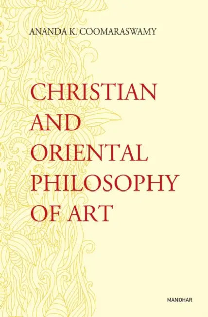 Christian And Oriental Philosophy Of Art  by Ananda K. Coomaraswamy