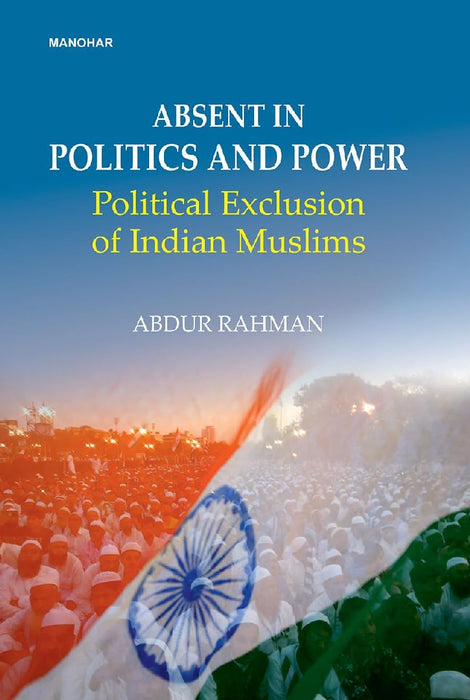 Absent in Politics and Power: Political Exclusion of Indian Muslims by Abdur Rahman